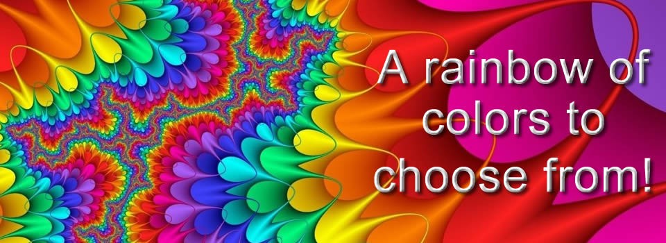 A Rainbow of Colors from which to choose!